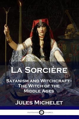 La Sorcière: Satanism and Witchcraft - The Witc... 1789870895 Book Cover