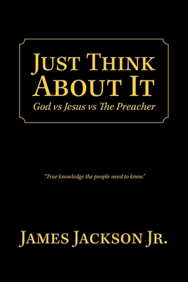 Just Think About It: God Vs Jesus Vs the Preacher 179609076X Book Cover