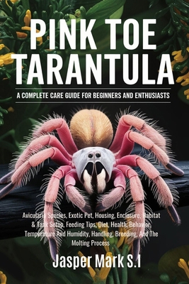 Pink Toe Tarantula: A COMPLETE CARE GUIDE FOR B... B0DHL97Y5L Book Cover