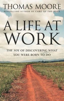 A Life at Work: The Joy of Discovering What You... 0749939974 Book Cover