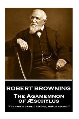 Robert Browning - The Agamemnon of Aeschylus: "... 1787376443 Book Cover