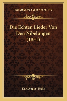 Die Echten Lieder Von Den Nibelungen (1851) [German] 1166720098 Book Cover