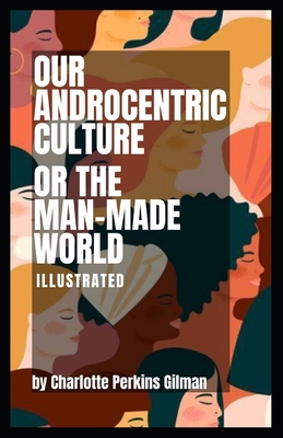 Our Androcentric Culture Or The Man-Made World:... B0924678J7 Book Cover