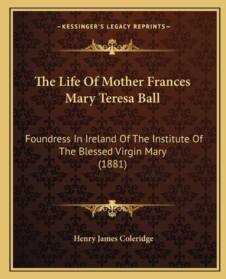 The Life Of Mother Frances Mary Teresa Ball: Fo... 1165123932 Book Cover
