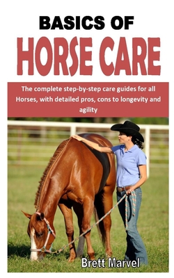 BASICS OF HORSE CARE: The complete step-by-step care guides for all Horses, with detailed pros, cons to longevity and agility B08HS5K2FM Book Cover