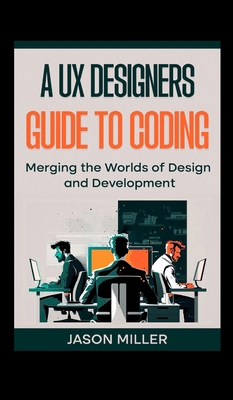 A UX Designers Guide to Coding: Merging the Wor... B0DP1N3Q7L Book Cover