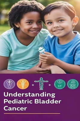 Understanding Pediatric Bladder Cancer: Pediatr... B0DBZ4JK2S Book Cover