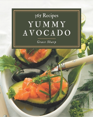 365 Yummy Avocado Recipes: A Yummy Avocado Cook... B08J579C76 Book Cover