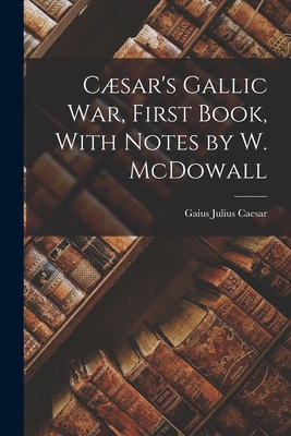 Cæsar's Gallic War, First Book, With Notes by W... 1016769393 Book Cover