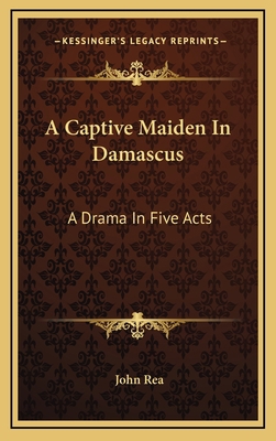 A Captive Maiden in Damascus: A Drama in Five Acts 116372338X Book Cover