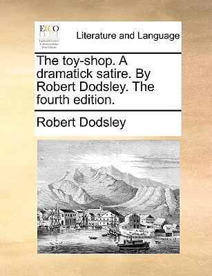 The Toy-Shop. a Dramatick Satire. by Robert Dod... 1170763634 Book Cover