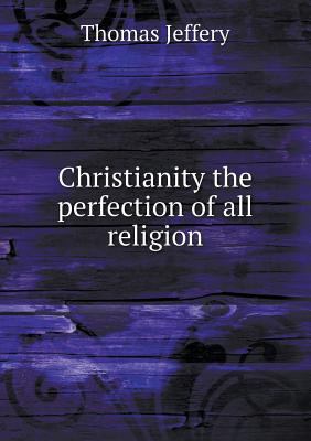 Christianity the perfection of all religion 5518701535 Book Cover