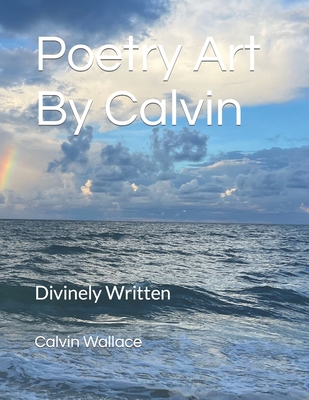 Poetry Art By Calvin: Divinely Written B0BXMWW9XQ Book Cover