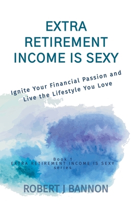 Extra Retirement Income is Sexy: Ignite Your Fi... 0973964693 Book Cover