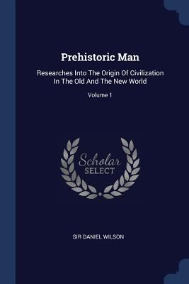 Prehistoric Man: Researches Into The Origin Of ... 1377218848 Book Cover