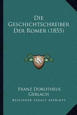 Die Geschichtschreiber Der Romer (1855) [German] 1166750620 Book Cover
