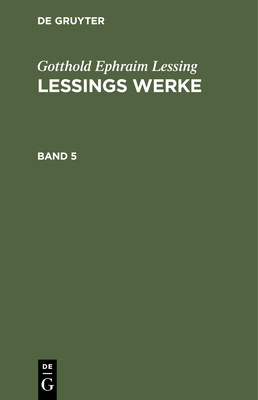 Gotthold Ephraim Lessing: Lessings Werke. Band 5 [German] 3112428412 Book Cover