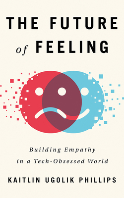 The Future of Feeling: Building Empathy in a Te... 1978691203 Book Cover