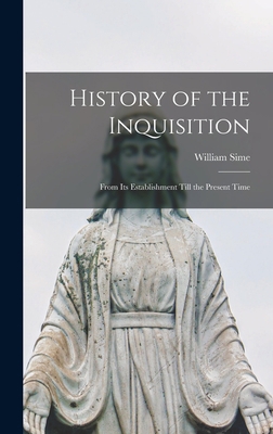 History of the Inquisition: From Its Establishm... 1013404386 Book Cover