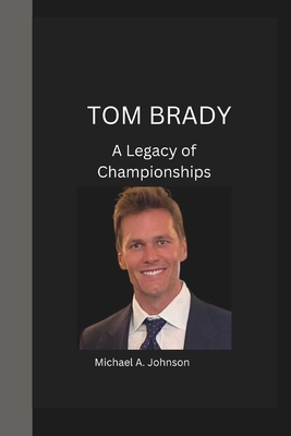 Tom Brady: A Legacy of Championships B0CH2FNG19 Book Cover