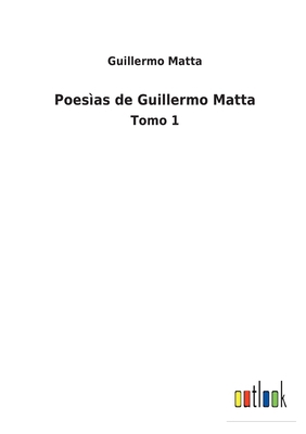 Poesìas de Guillermo Matta: Tomo 1 [Spanish] 3752487771 Book Cover