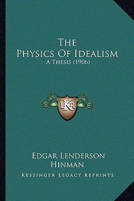 The Physics Of Idealism: A Thesis (1906) 1165586665 Book Cover