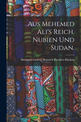 Aus Mehemed Ali's Reich. Nubien und Sudan. [German] 101592719X Book Cover