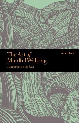 The Art of Mindful Walking: Meditations on the ... 1782405984 Book Cover