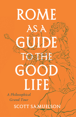 Rome as a Guide to the Good Life: A Philosophic... 022678004X Book Cover