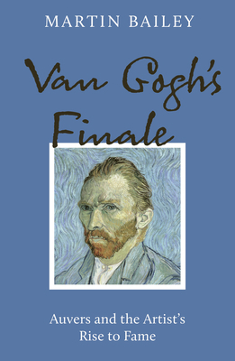 Van Gogh's Finale: Auvers and the Artist's Rise... 1836003145 Book Cover