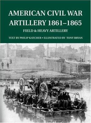 American Civil War Artillery 1861-1865: Field &... 1841764515 Book Cover