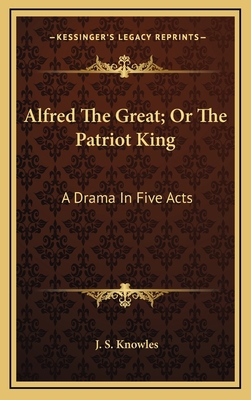 Alfred The Great; Or The Patriot King: A Drama ... 1169004261 Book Cover