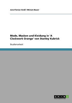 Mode, Masken und Kleidung in 'A Clockwork Orang... [German] 3638919269 Book Cover