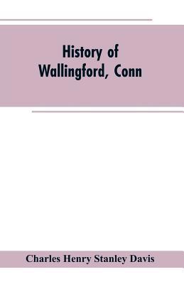 History of Wallingford, Conn: From Its Settleme... 9353602874 Book Cover