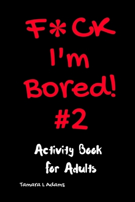 F*ck I'm Bored! #2 Activity Book for Adults B089TTYQZY Book Cover