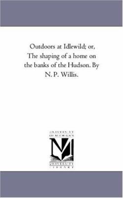 Out-Doors At Idlewild; or, the Shaping of A Hom... 1425558852 Book Cover