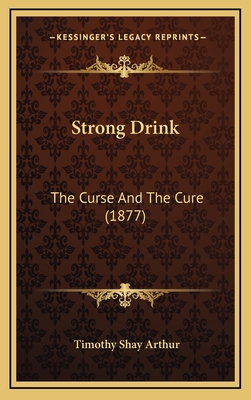 Strong Drink: The Curse And The Cure (1877) 1167146204 Book Cover