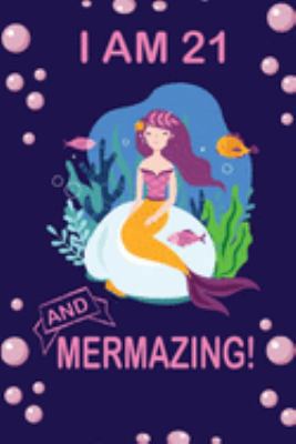 I am 21 and Mermazing !: Cute Mermaid Birthday Journal for School, College and Daily Creative Use, 100 Pages 6 x 9 inch Notebook for Writing and Taking Notes
