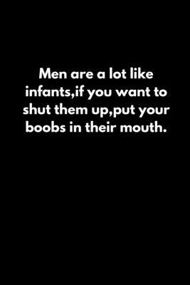 Men are a lot like infants, if you want to shut... 1652654119 Book Cover