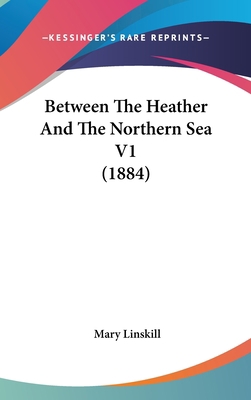 Between the Heather and the Northern Sea V1 (1884) 1436970490 Book Cover