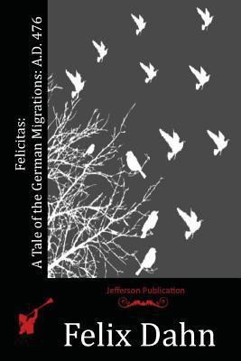 Felicitas: A Tale of the German Migrations: A.D... 1530117801 Book Cover