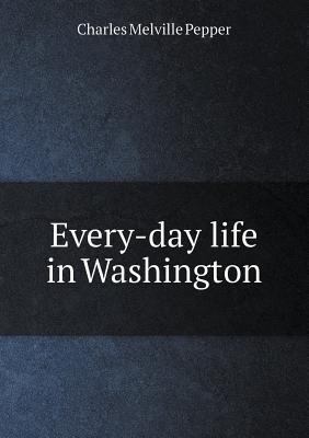 Every-day life in Washington 5518463073 Book Cover