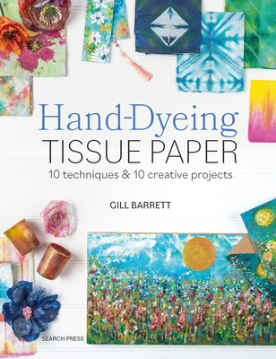 Hand-Dyeing Tissue Paper: 10 Techniques and 10 ... 1800923252 Book Cover