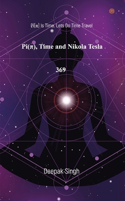 Pi( Ï ) Time and Nikola Tesla 369: Pi(Ï ) Is Ti... 9354582559 Book Cover