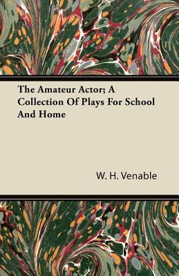 The Amateur Actor; A Collection Of Plays For Sc... 1446084221 Book Cover