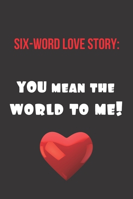 Paperback Six-Word Love Story: You Mean the World to Me!: Inspirational Quotes Blank Lined Journal Book