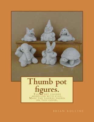 Thumb pot figures.: Thumb pot figures modelled ... 1523224746 Book Cover