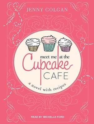 Meet Me at the Cupcake Cafe: A Novel with Recipes 1452617414 Book Cover