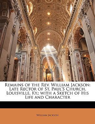 Remains of the Rev. William Jackson: Late Recto... 1143091671 Book Cover