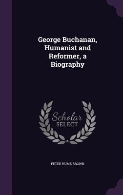 George Buchanan, Humanist and Reformer, a Biogr... 1355863201 Book Cover
